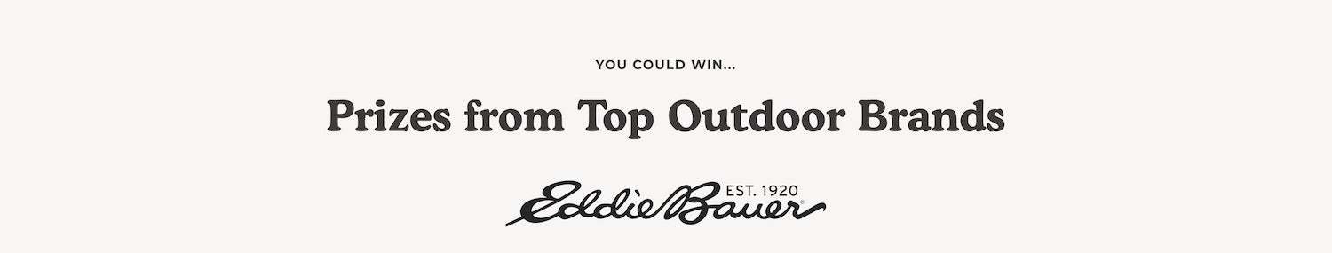 you could win prize from top outdoor brands: eddie bauer